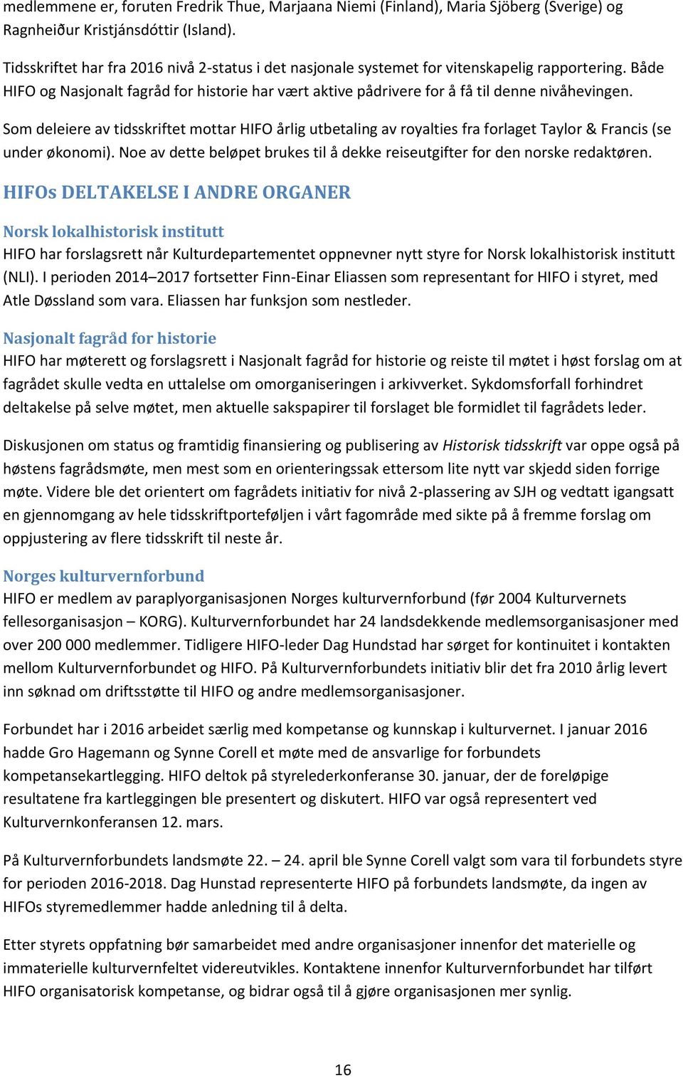 Som deleiere av tidsskriftet mottar HIFO årlig utbetaling av royalties fra forlaget Taylor & Francis (se under økonomi).