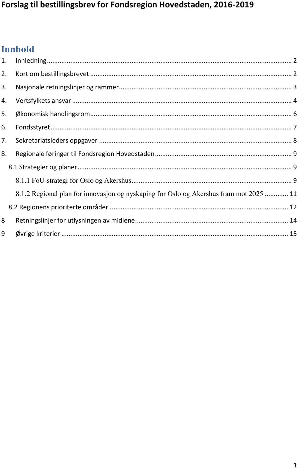 Regionale føringer til Fondsregion Hovedstaden... 9 8.1 Strategier og planer... 9 8.1.1 FoU-strategi for Oslo og Akershus... 9 8.1.2 Regional plan for innovasjon og nyskaping for Oslo og Akershus fram mot 2025.