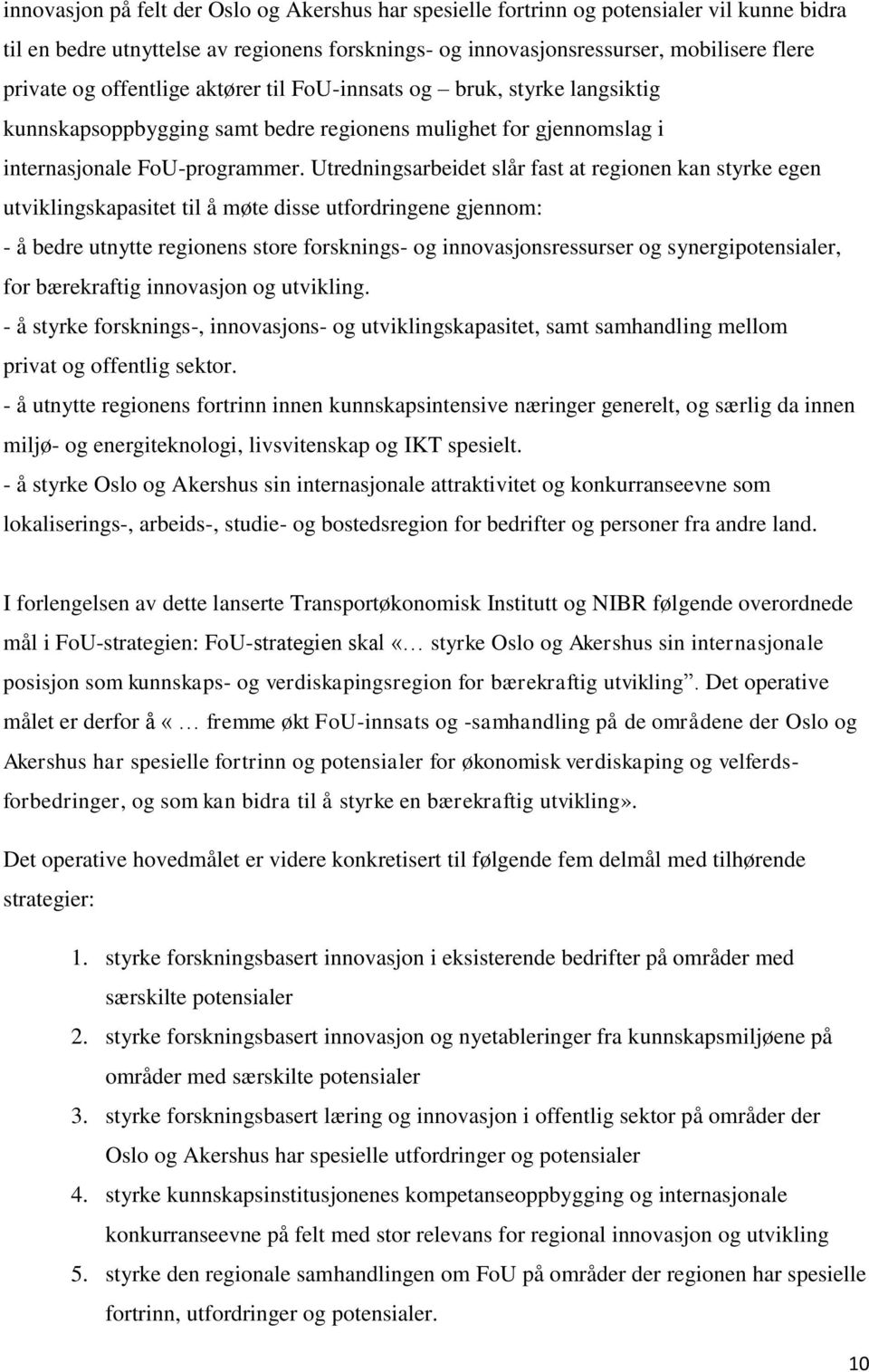 Utredningsarbeidet slår fast at regionen kan styrke egen utviklingskapasitet til å møte disse utfordringene gjennom: - å bedre utnytte regionens store forsknings- og innovasjonsressurser og