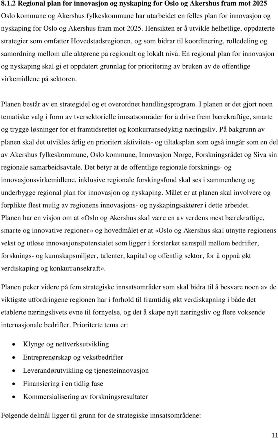 Hensikten er å utvikle helhetlige, oppdaterte strategier som omfatter Hovedstadsregionen, og som bidrar til koordinering, rolledeling og samordning mellom alle aktørene på regionalt og lokalt nivå.