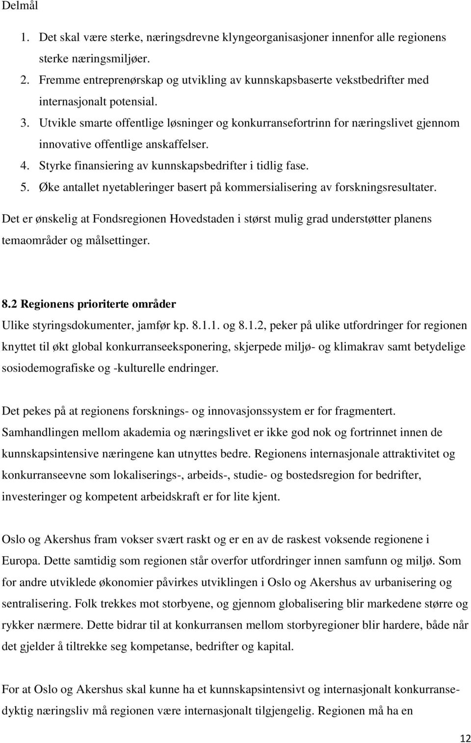 Utvikle smarte offentlige løsninger og konkurransefortrinn for næringslivet gjennom innovative offentlige anskaffelser. 4. Styrke finansiering av kunnskapsbedrifter i tidlig fase. 5.