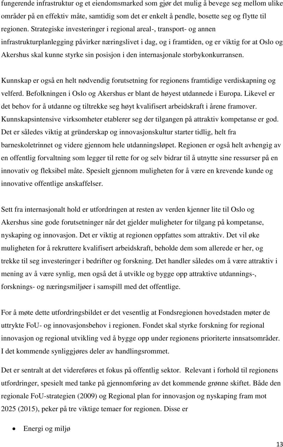 posisjon i den internasjonale storbykonkurransen. Kunnskap er også en helt nødvendig forutsetning for regionens framtidige verdiskapning og velferd.