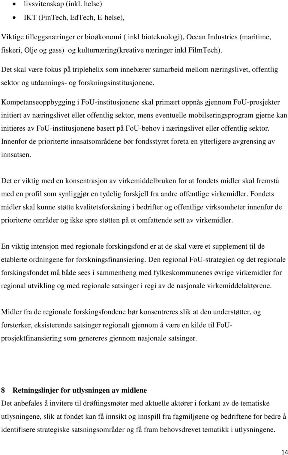 Det skal være fokus på triplehelix som innebærer samarbeid mellom næringslivet, offentlig sektor og utdannings- og forskningsinstitusjonene.