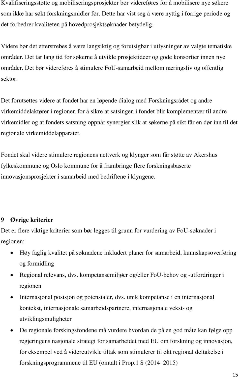 Videre bør det etterstrebes å være langsiktig og forutsigbar i utlysninger av valgte tematiske områder. Det tar lang tid for søkerne å utvikle prosjektideer og gode konsortier innen nye områder.