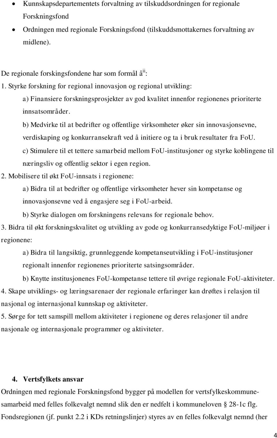 Styrke forskning for regional innovasjon og regional utvikling: a) Finansiere forskningsprosjekter av god kvalitet innenfor regionenes prioriterte innsatsområder.