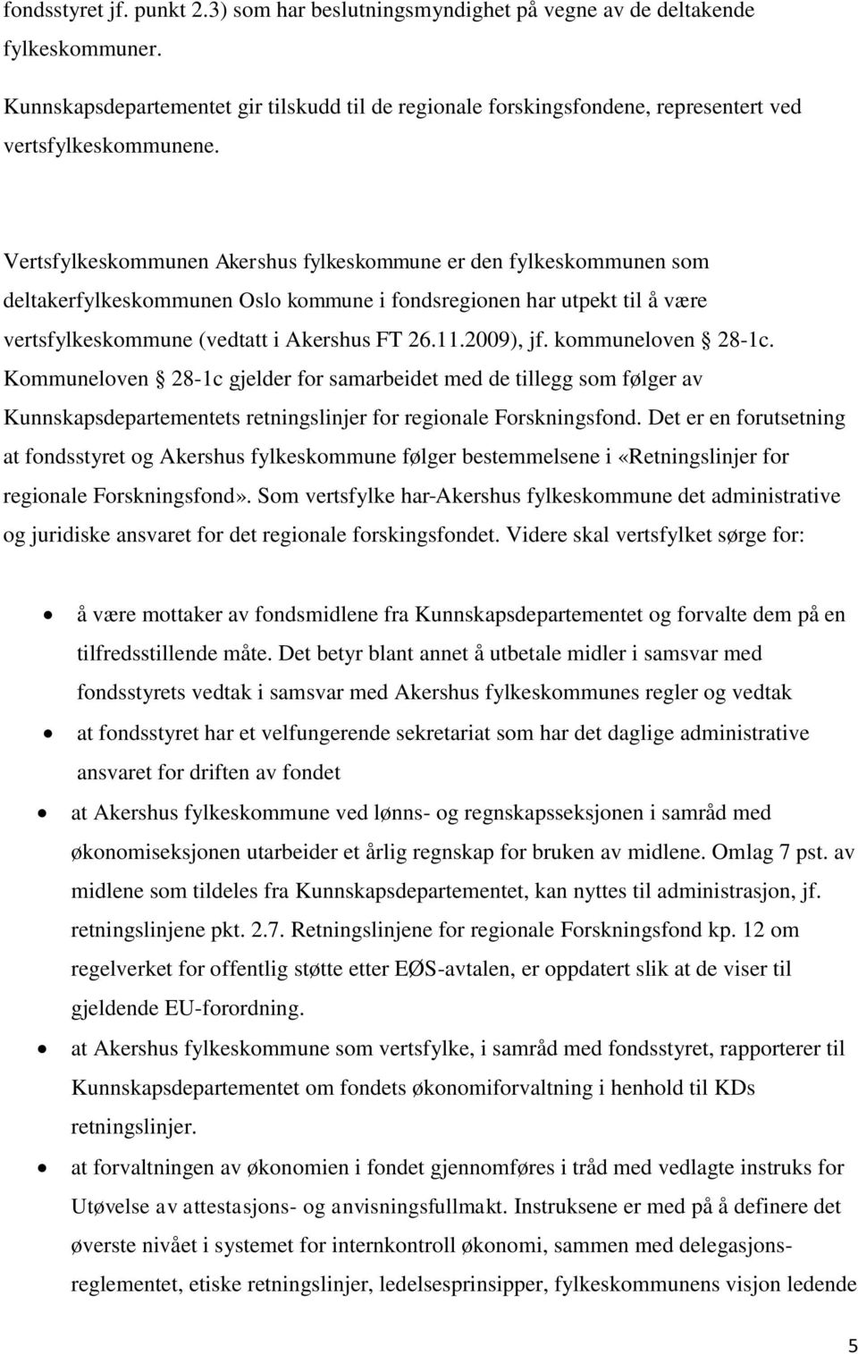 Vertsfylkeskommunen Akershus fylkeskommune er den fylkeskommunen som deltakerfylkeskommunen Oslo kommune i fondsregionen har utpekt til å være vertsfylkeskommune (vedtatt i Akershus FT 26.11.