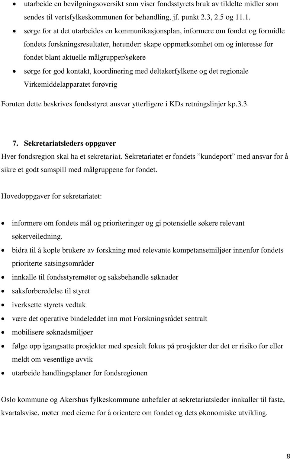 målgrupper/søkere sørge for god kontakt, koordinering med deltakerfylkene og det regionale Virkemiddelapparatet forøvrig Foruten dette beskrives fondsstyret ansvar ytterligere i KDs retningslinjer kp.