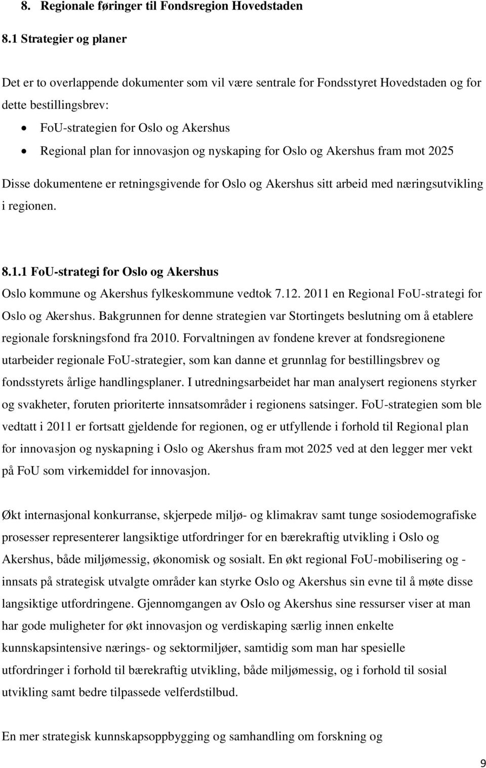 innovasjon og nyskaping for Oslo og Akershus fram mot 2025 Disse dokumentene er retningsgivende for Oslo og Akershus sitt arbeid med næringsutvikling i regionen. 8.1.