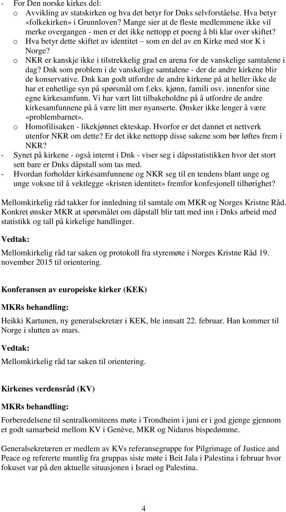 o Hva betyr dette skiftet av identitet som en del av en Kirke med stor K i Norge? o NKR er kanskje ikke i tilstrekkelig grad en arena for de vanskelige samtalene i dag?