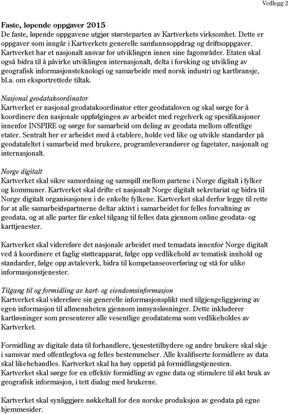 Etaten skal også bidra til å påvirke utviklingen internasjonalt, delta i forsking og utvikling av geografisk informasjonsteknologi og samarbeide med norsk industri og kartbransje, bl.a. om eksportrettede tiltak.