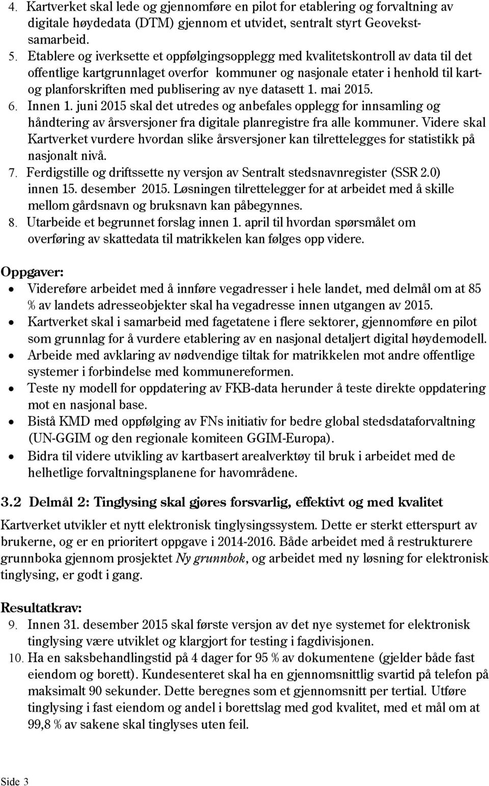 av nye datasett 1. mai 2015. 6. Innen 1. juni 2015 skal det utredes og anbefales opplegg for innsamling og håndtering av årsversjoner fra digitale planregistre fra alle kommuner.