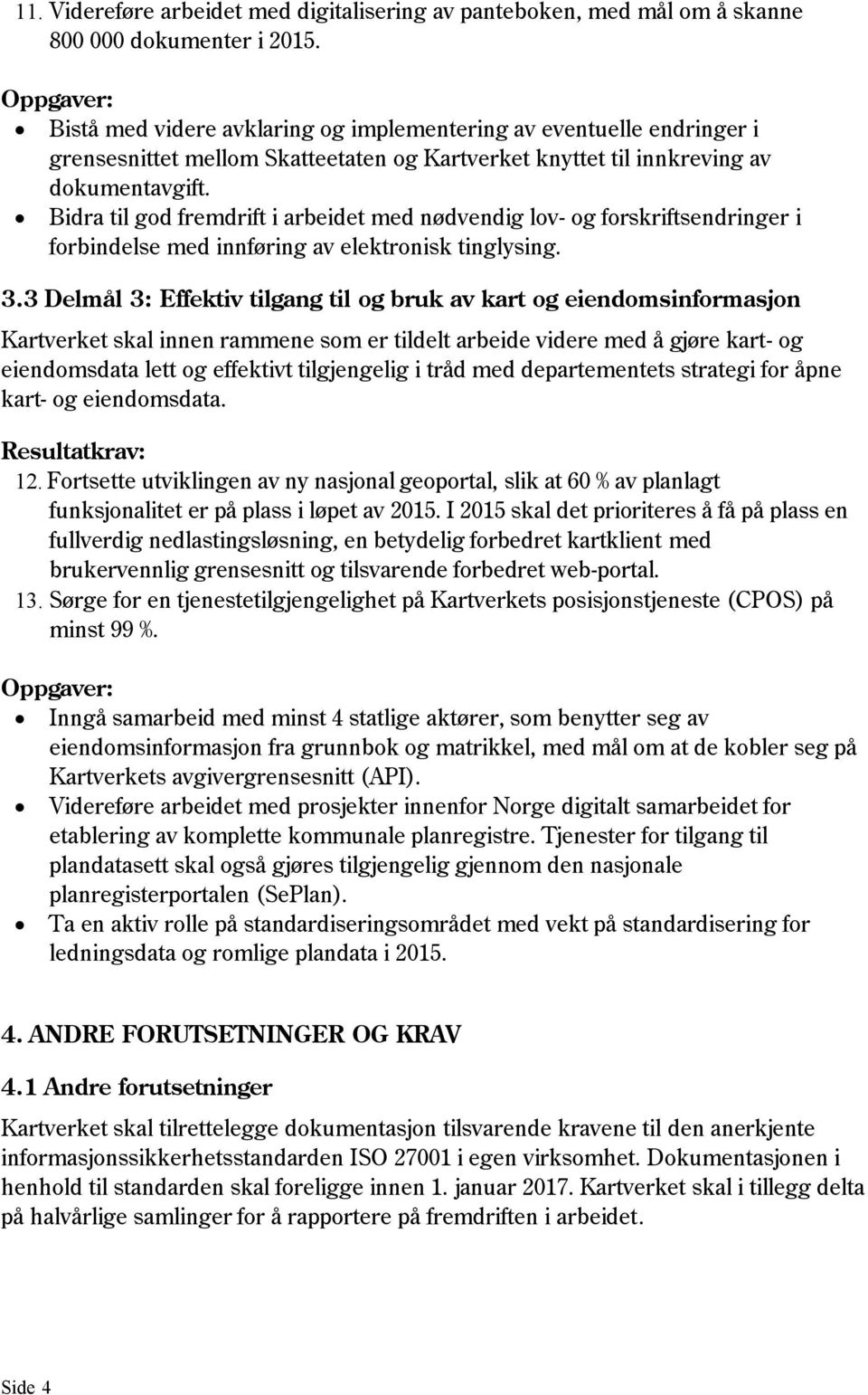 Bidra til god fremdrift i arbeidet med nødvendig lov- og forskriftsendringer i forbindelse med innføring av elektronisk tinglysing. 3.