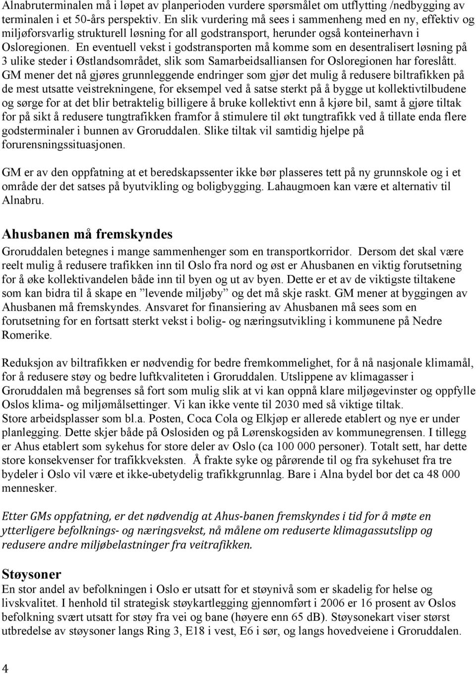 En eventuell vekst i godstransporten må komme som en desentralisert løsning på 3 ulike steder i Østlandsområdet, slik som Samarbeidsalliansen for Osloregionen har foreslått.