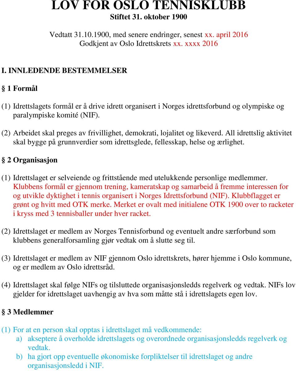 (2) Arbeidet skal preges av frivillighet, demokrati, lojalitet og likeverd. All idrettslig aktivitet skal bygge på grunnverdier som idrettsglede, fellesskap, helse og ærlighet.