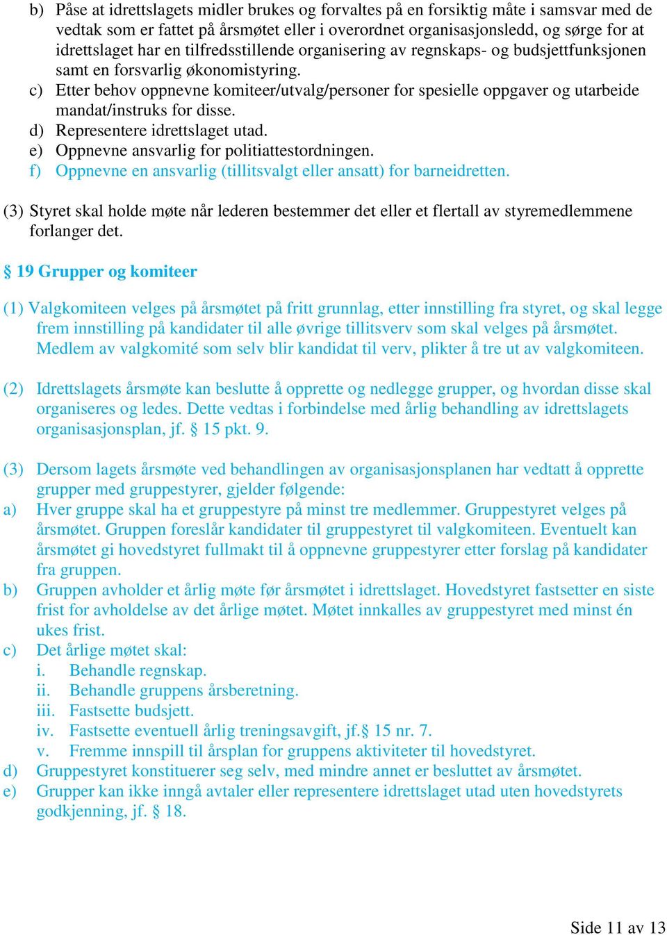 c) Etter behov oppnevne komiteer/utvalg/personer for spesielle oppgaver og utarbeide mandat/instruks for disse. d) Representere idrettslaget utad. e) Oppnevne ansvarlig for politiattestordningen.