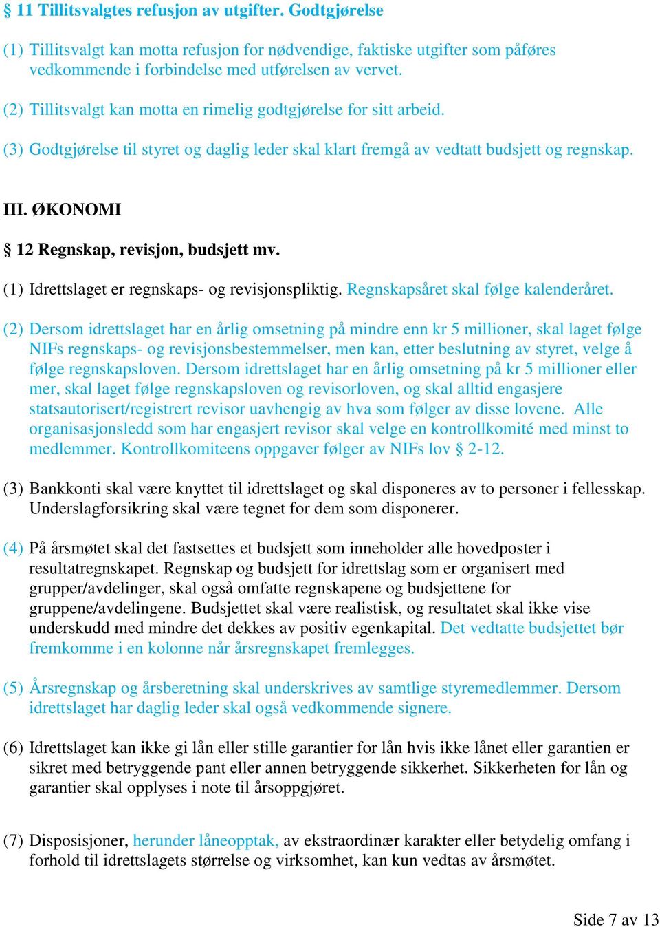 ØKONOMI 12 Regnskap, revisjon, budsjett mv. (1) Idrettslaget er regnskaps- og revisjonspliktig. Regnskapsåret skal følge kalenderåret.