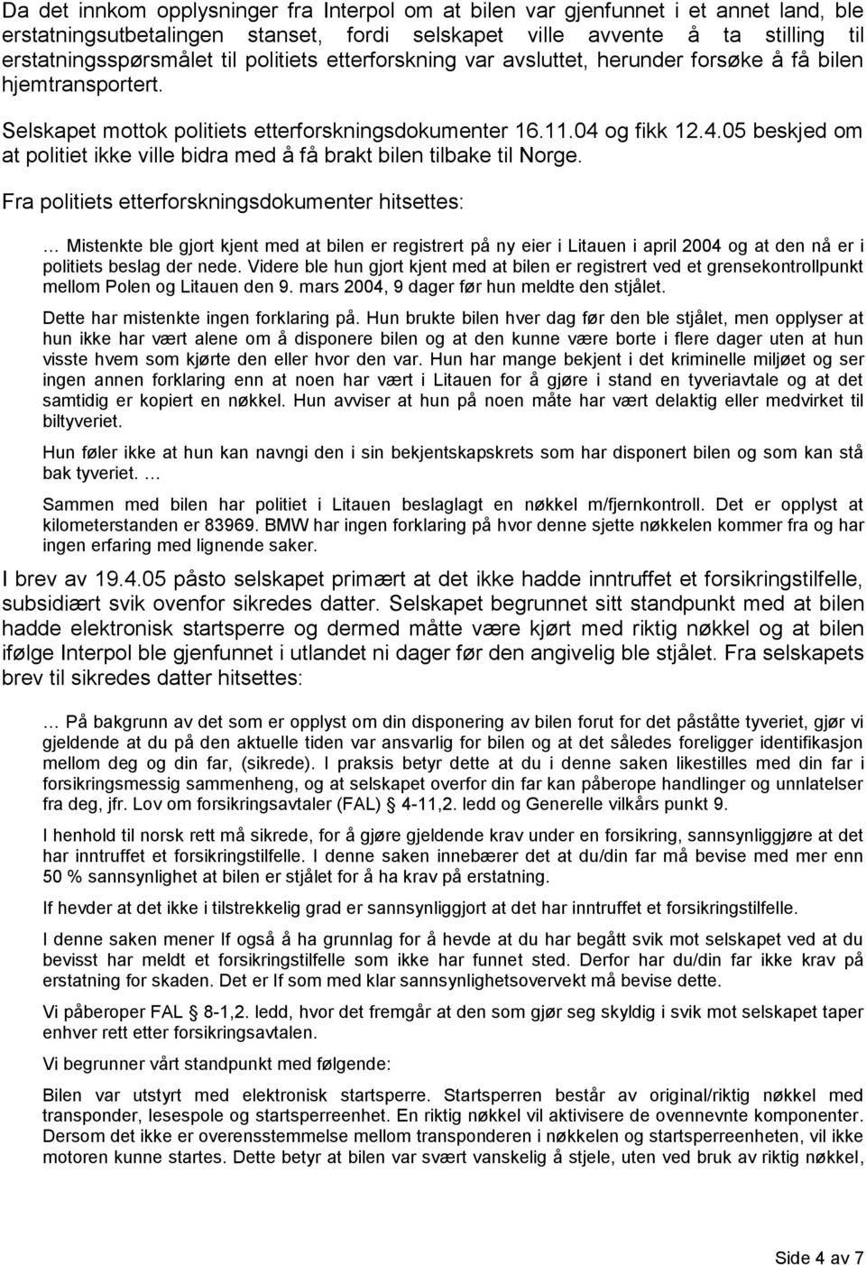 og fikk 12.4.05 beskjed om at politiet ikke ville bidra med å få brakt bilen tilbake til Norge.