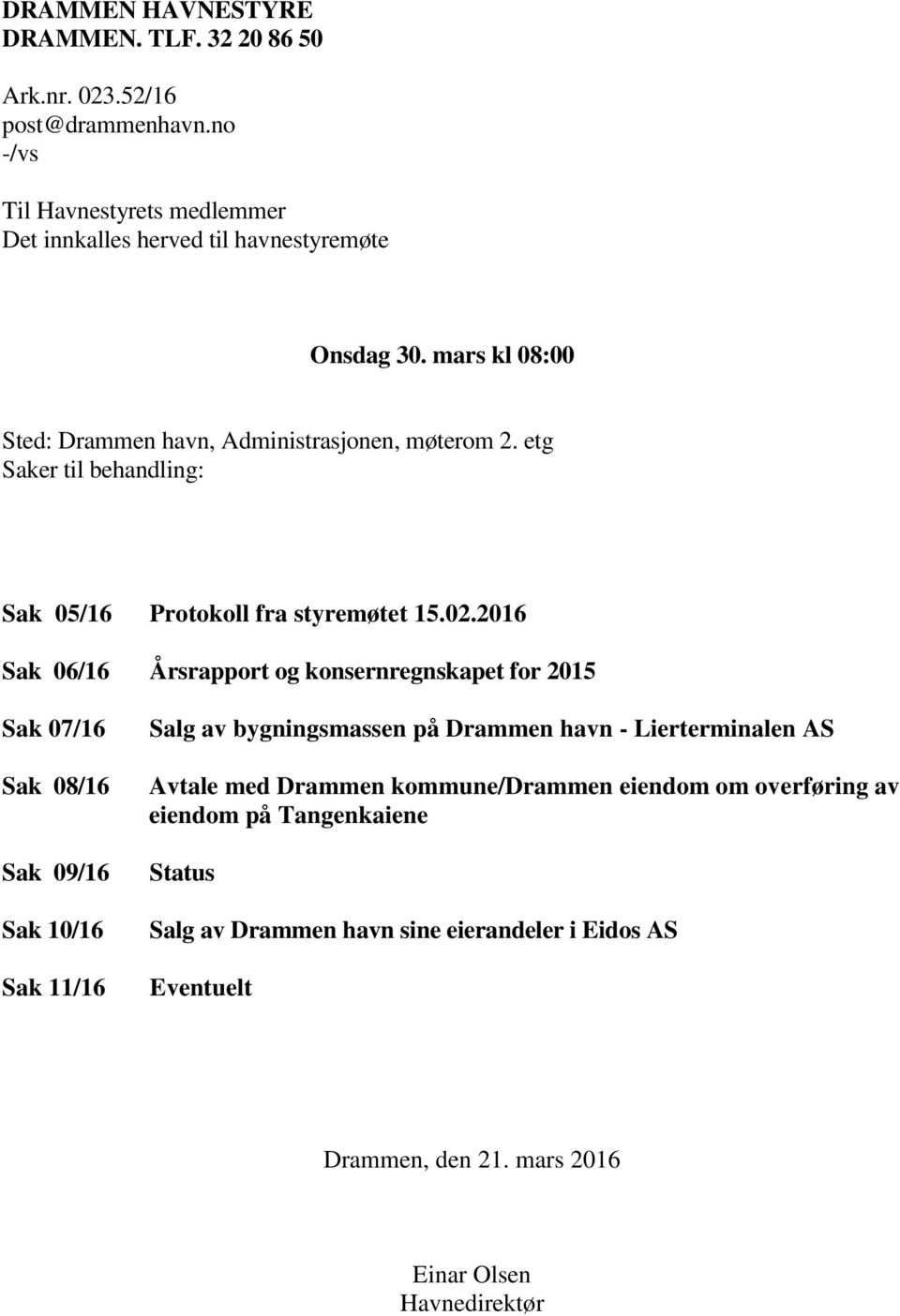 2016 Sak 06/16 Årsrapport og konsernregnskapet for 2015 Sak 07/16 Sak 08/16 Sak 09/16 Sak 10/16 Sak 11/16 Salg av bygningsmassen på Drammen havn - Lierterminalen AS