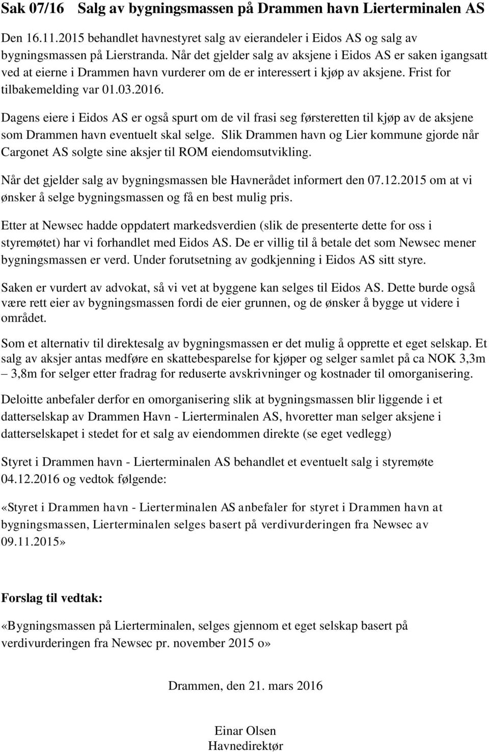 Dagens eiere i Eidos AS er også spurt om de vil frasi seg førsteretten til kjøp av de aksjene som Drammen havn eventuelt skal selge.