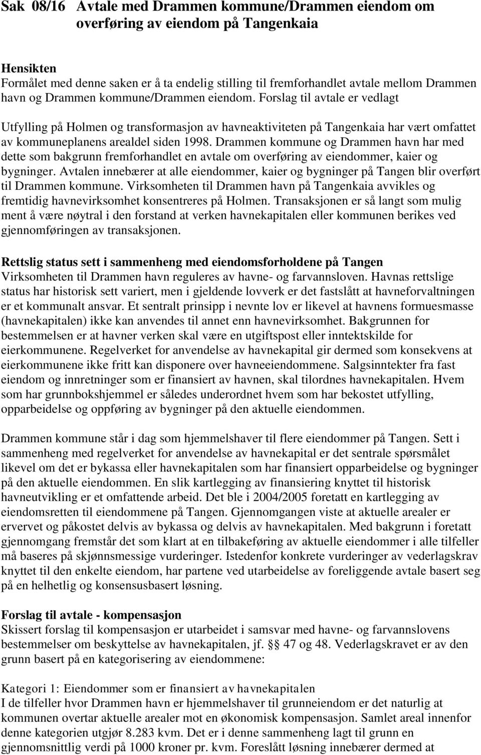 Drammen kommune og Drammen havn har med dette som bakgrunn fremforhandlet en avtale om overføring av eiendommer, kaier og bygninger.