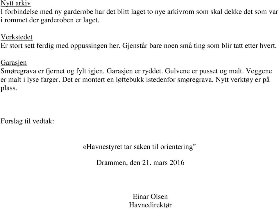 Garasjen Smøregrava er fjernet og fylt igjen. Garasjen er ryddet. Gulvene er pusset og malt. Veggene er malt i lyse farger.