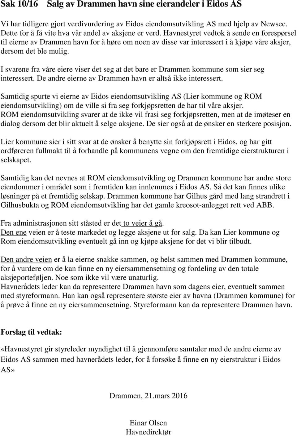 Havnestyret vedtok å sende en forespørsel til eierne av Drammen havn for å høre om noen av disse var interessert i å kjøpe våre aksjer, dersom det ble mulig.