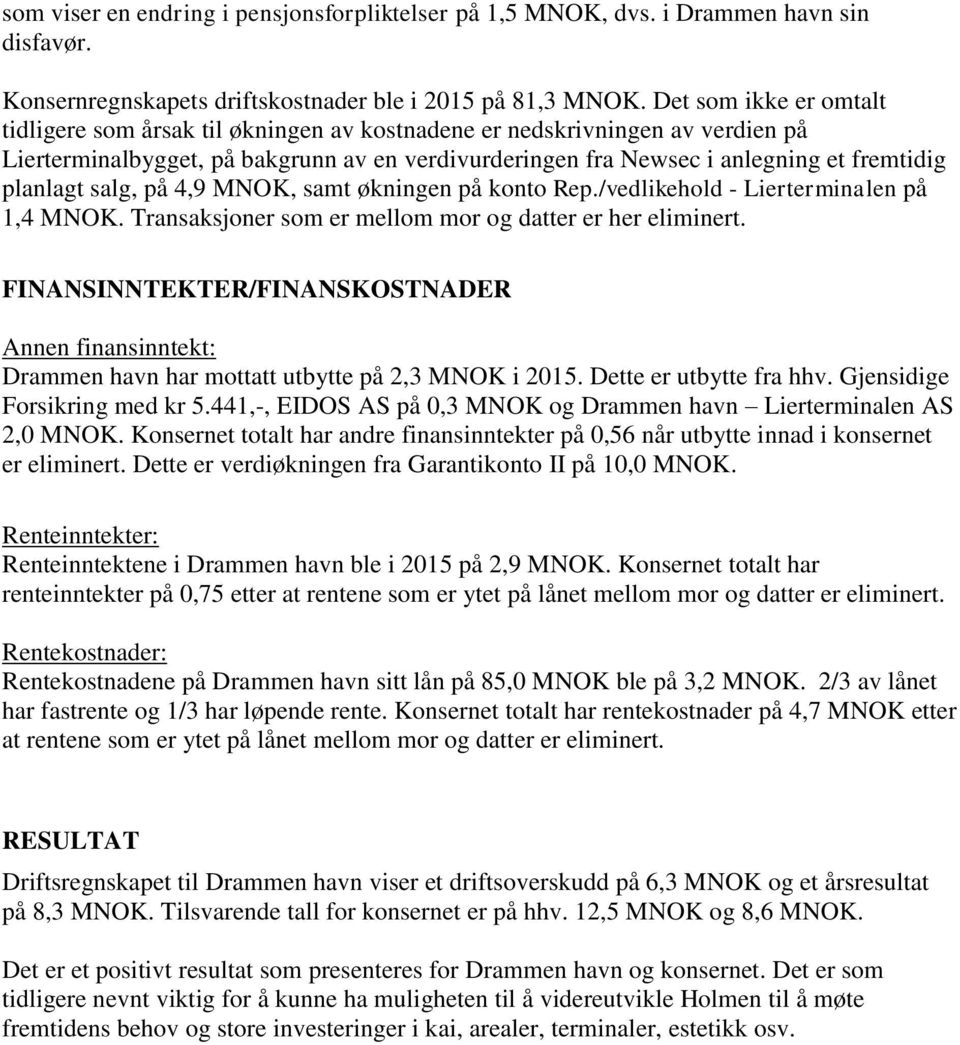 planlagt salg, på 4,9 MNOK, samt økningen på konto Rep./vedlikehold - Lierterminalen på 1,4 MNOK. Transaksjoner som er mellom mor og datter er her eliminert.