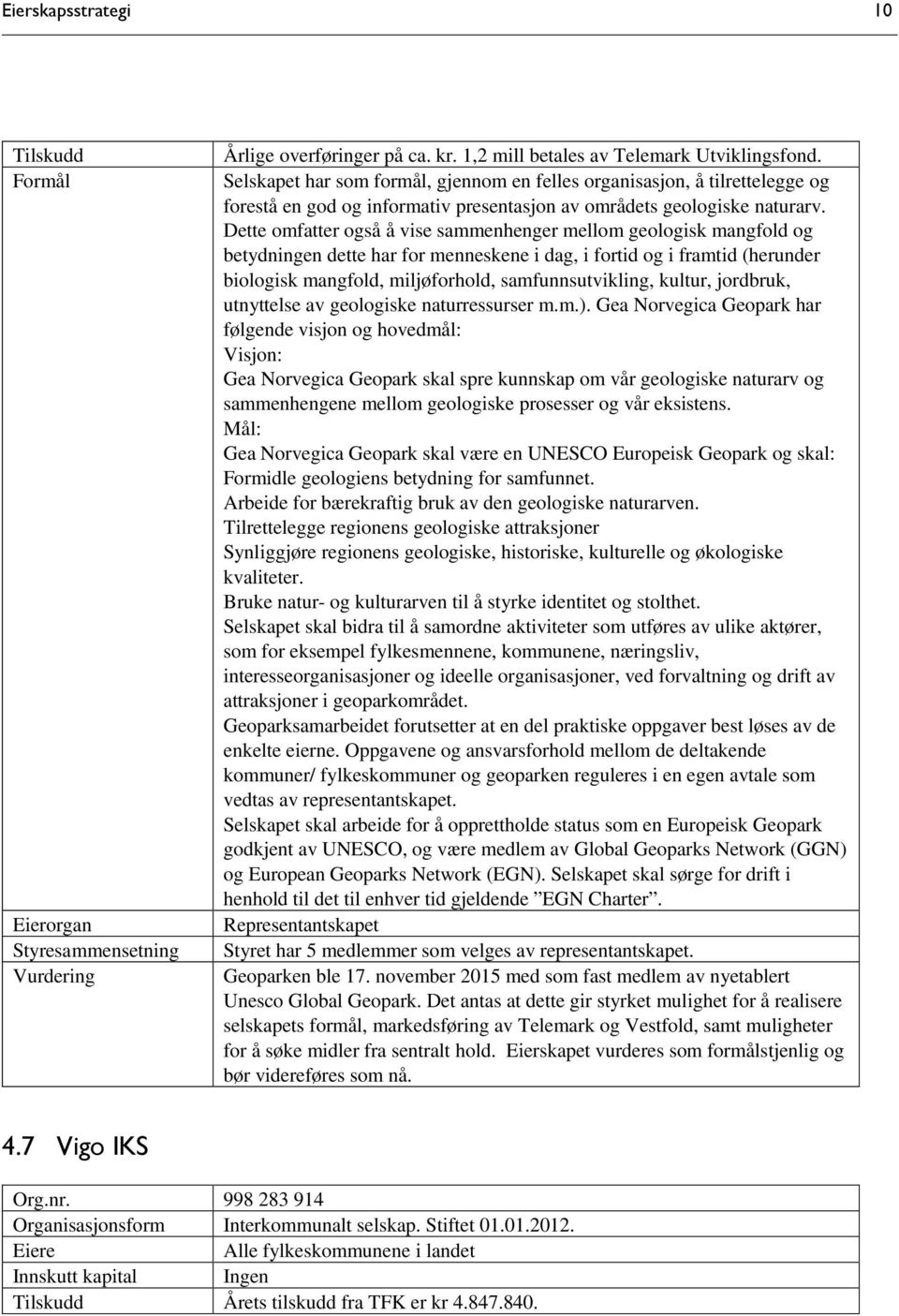 Dette omfatter også å vise sammenhenger mellom geologisk mangfold og betydningen dette har for menneskene i dag, i fortid og i framtid (herunder biologisk mangfold, miljøforhold, samfunnsutvikling,