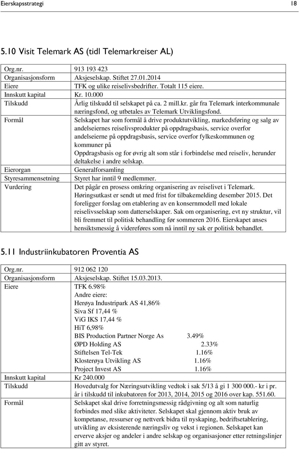 Selskapet har som formål å drive produktutvikling, markedsføring og salg av andelseiernes reiselivsprodukter på oppdragsbasis, service overfor andelseierne på oppdragsbasis, service overfor