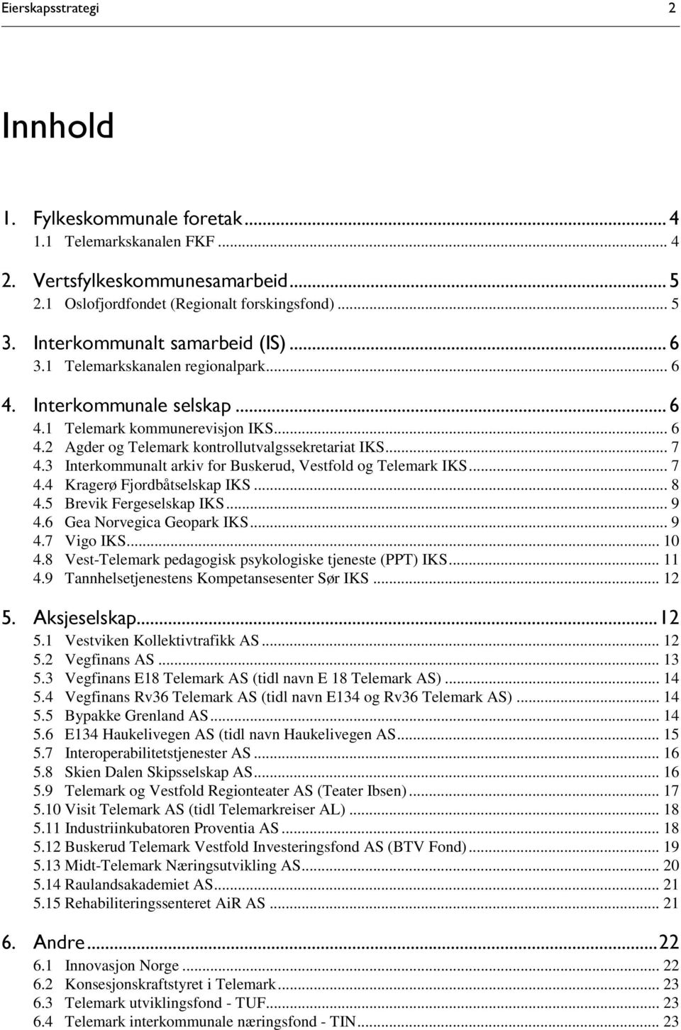 .. 7 4.3 Interkommunalt arkiv for Buskerud, Vestfold og Telemark IKS... 7 4.4 Kragerø Fjordbåtselskap IKS... 8 4.5 Brevik Fergeselskap IKS... 9 4.6 Gea Norvegica Geopark IKS... 9 4.7 Vigo IKS... 10 4.