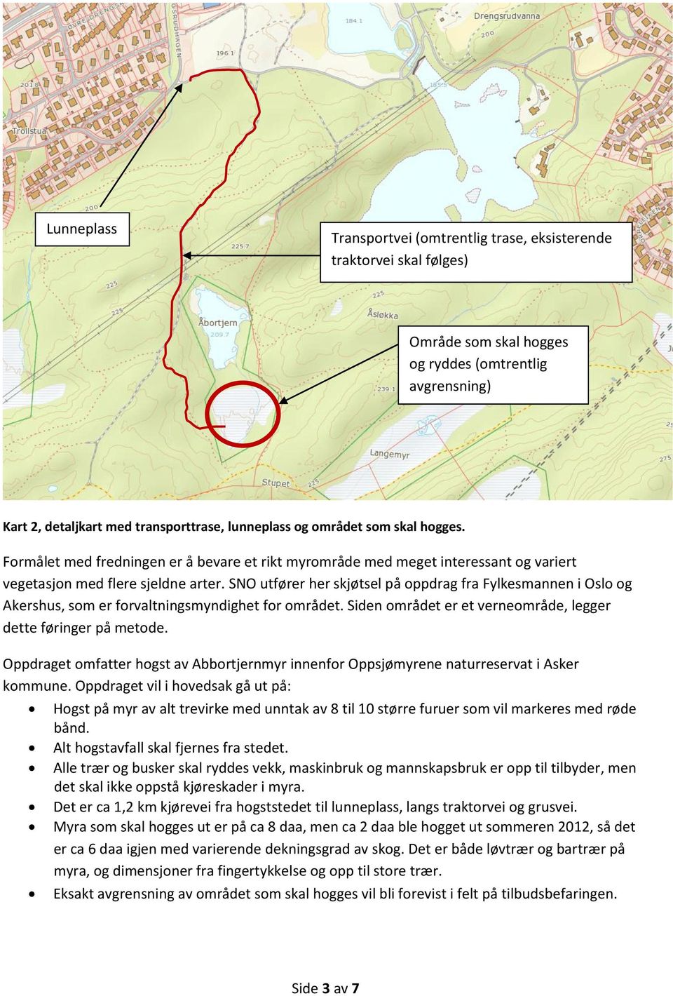 SNO utfører her skjøtsel på oppdrag fra Fylkesmannen i Oslo og Akershus, som er forvaltningsmyndighet for området. Siden området er et verneområde, legger dette føringer på metode.