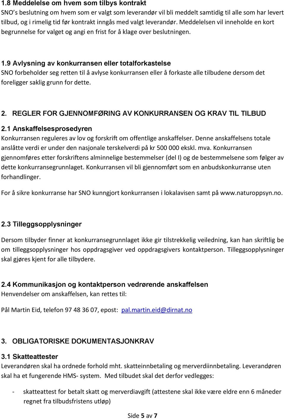 9 Avlysning av konkurransen eller totalforkastelse SNO forbeholder seg retten til å avlyse konkurransen eller å forkaste alle tilbudene dersom det foreligger saklig grunn for dette. 2.