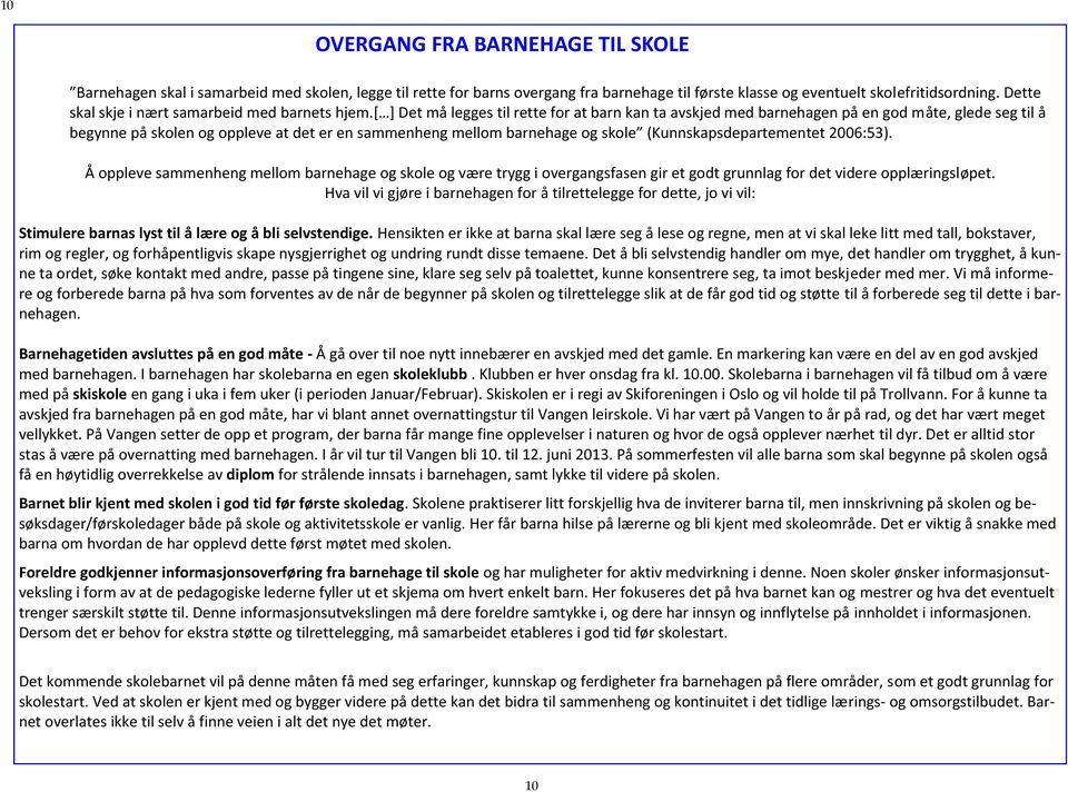 [ ] Det må legges til rette for at barn kan ta avskjed med barnehagen på en god måte, glede seg til å begynne på skolen og oppleve at det er en sammenheng mellom barnehage og skole