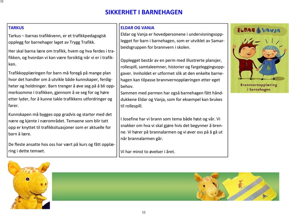 Trafikkopplæringen for barn må foregå på mange plan hvor det handler om å utvikle både kunnskaper, ferdigheter og holdninger.