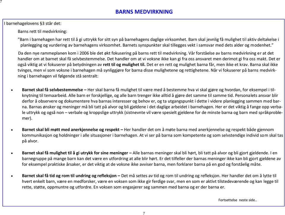 Da den nye rammeplanen kom i 2006 ble det økt fokusering på barns rett til medvirkning. Vår forståelse av barns medvirkning er at det handler om at barnet skal få selvbestemmelse.