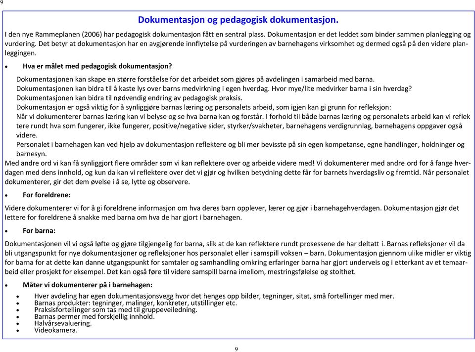 Dokumentasjonen kan skape en større forståelse for det arbeidet som gjøres på avdelingen i samarbeid med barna. Dokumentasjonen kan bidra til å kaste lys over barns medvirkning i egen hverdag.