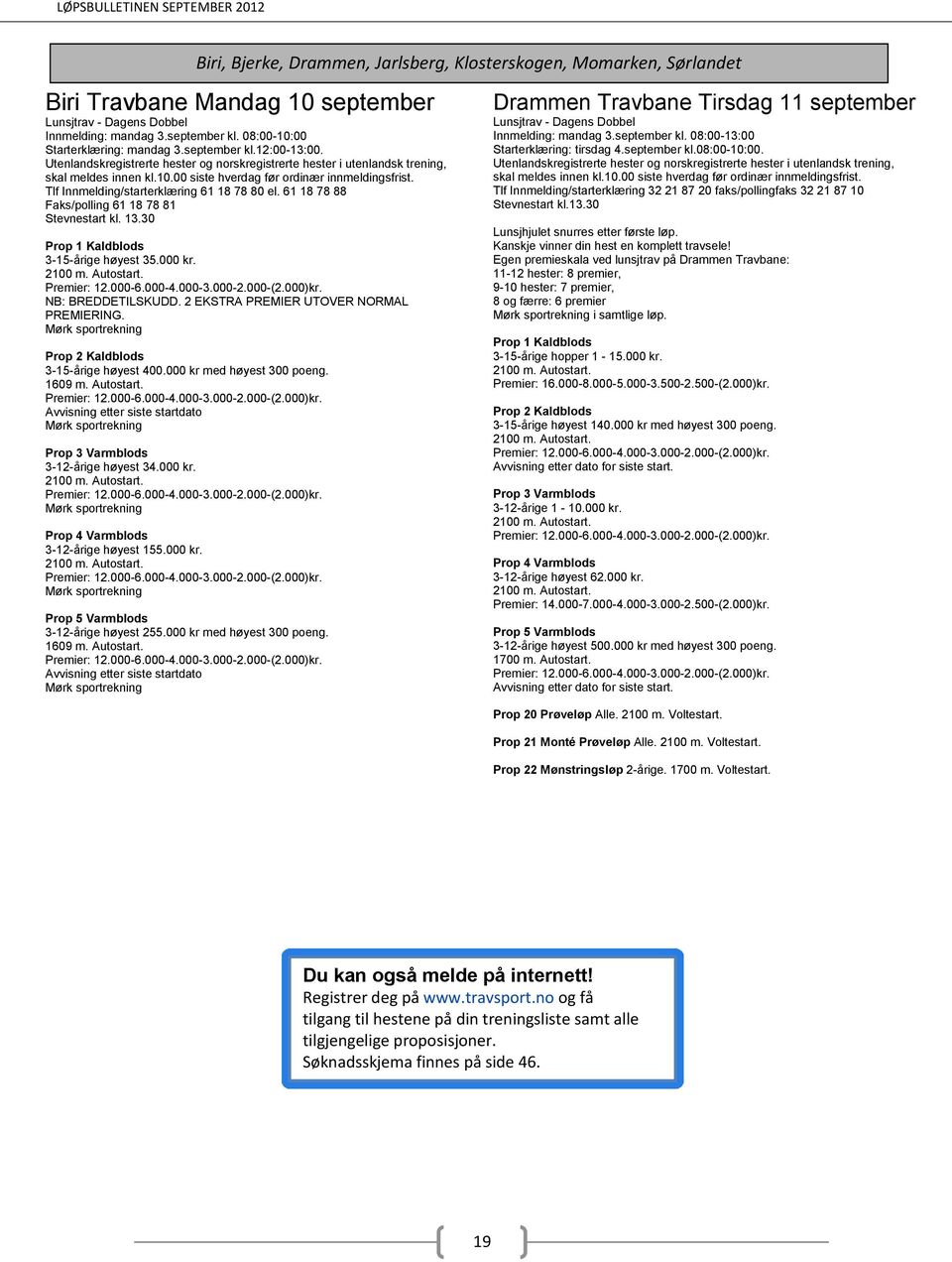 NB: BREDDETILSKUDD. 2 EKSTRA PREMIER UTOVER NORMAL PREMIERING. 3-15-årige høyest 400.000 kr med høyest 300 poeng. Avvisning etter siste startdato Prop 3 Varmblods 3-12-årige høyest 34.000 kr. Prop 4 Varmblods 3-12-årige høyest 155.