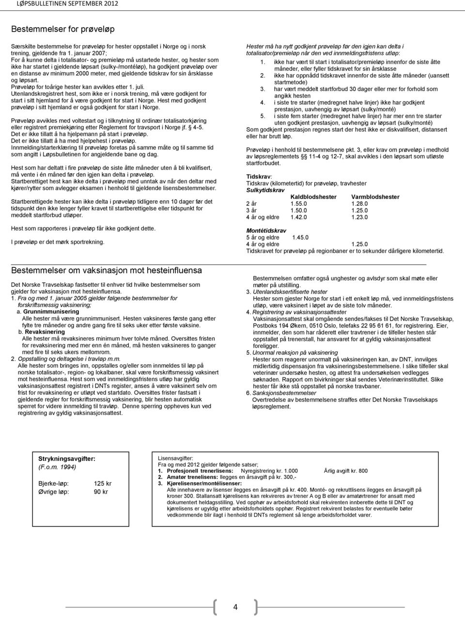 2000 meter, med gjeldende tidskrav for sin årsklasse og løpsart. Prøveløp for toårige hester kan avvikles etter 1. juli.