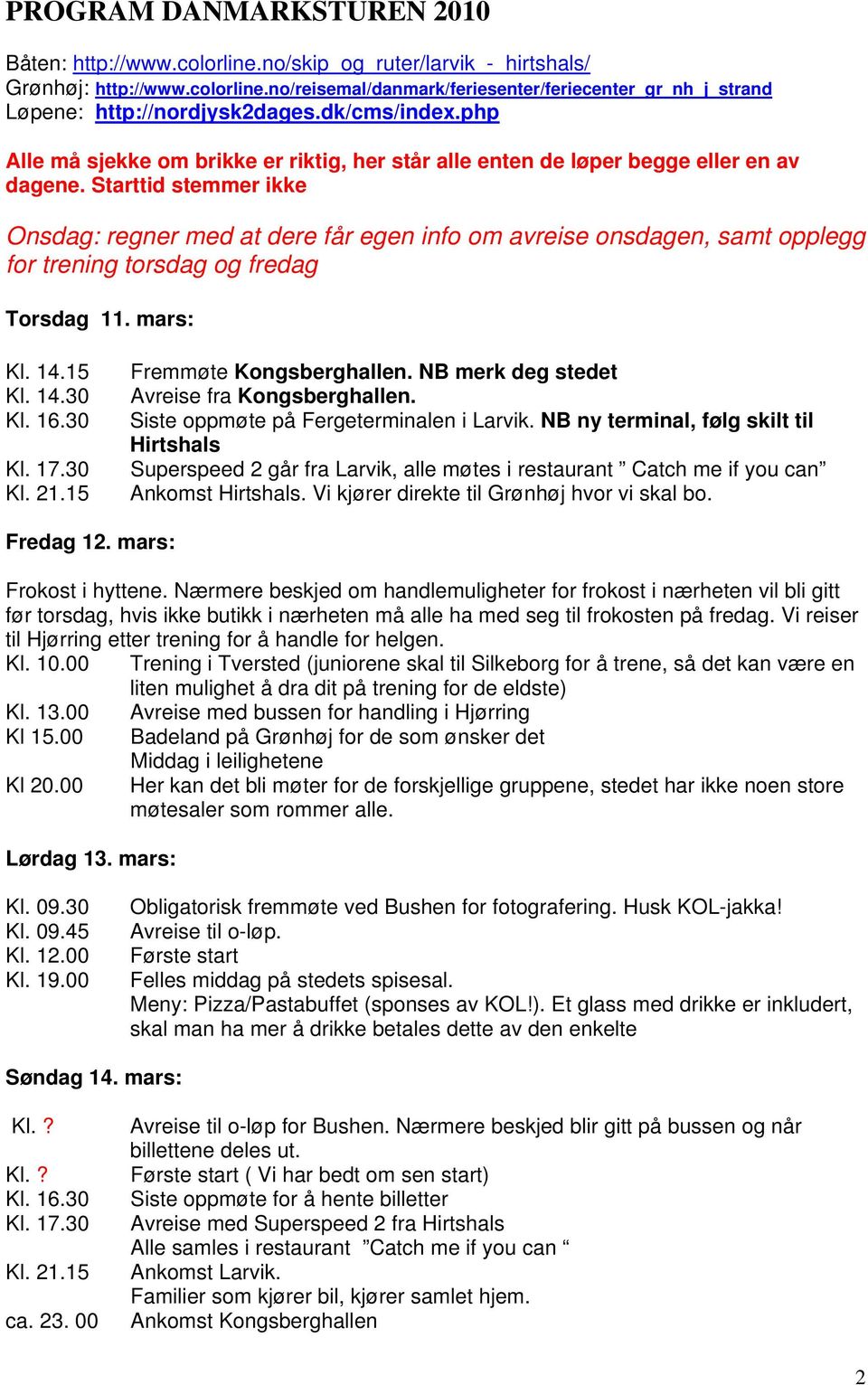 Starttid stemmer ikke Onsdag: regner med at dere får egen info om avreise onsdagen, samt opplegg for trening torsdag og fredag Torsdag 11. mars: Kl. 14.15 Kl. 14.30 Kl. 16.30 Kl. 17.30 Kl. 21.