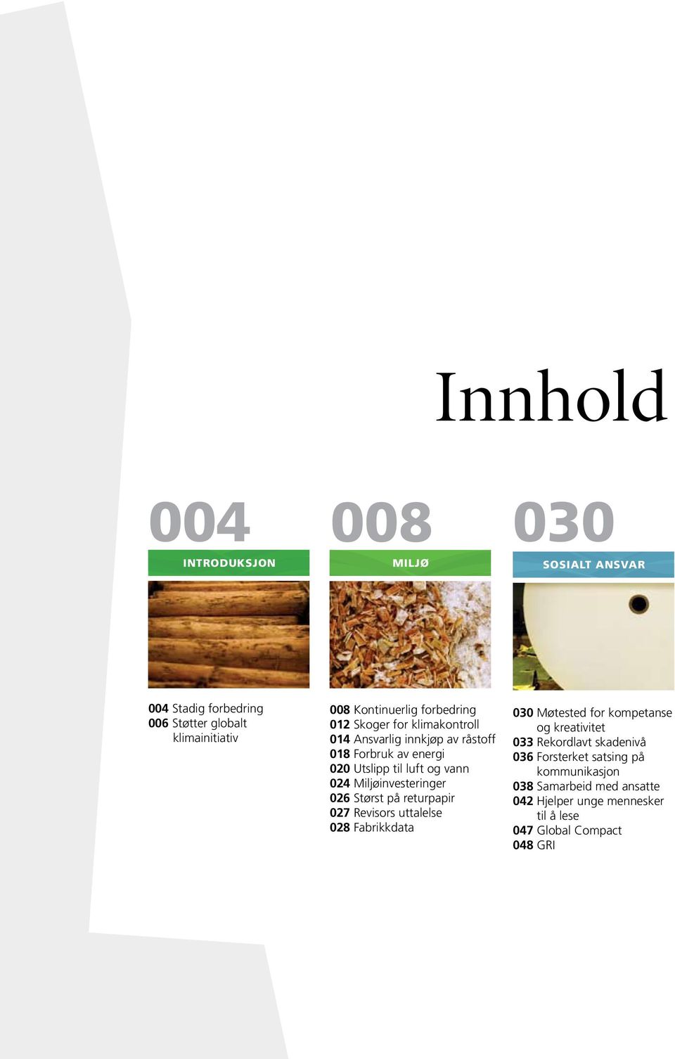 Miljøinvesteringer 26 Størst på returpapir 27 revisors uttalelse 28 Fabrikkdata 3 Møtested for kompetanse og kreativitet 33