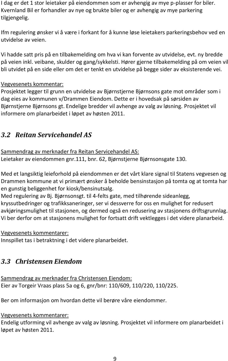 ny bredde på veien inkl. veibane, skulder og gang/sykkelsti. Hører gjerne tilbakemelding på om veien vil bli utvidet på en side eller om det er tenkt en utvidelse på begge sider av eksisterende vei.