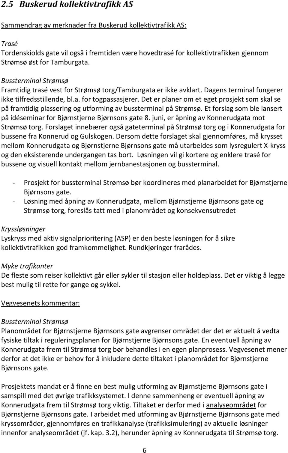 Det er planer om et eget prosjekt som skal se på framtidig plassering og utforming av bussterminal på Strømsø. Et forslag som ble lansert på idéseminar for Bjørnstjerne Bjørnsons gate 8.