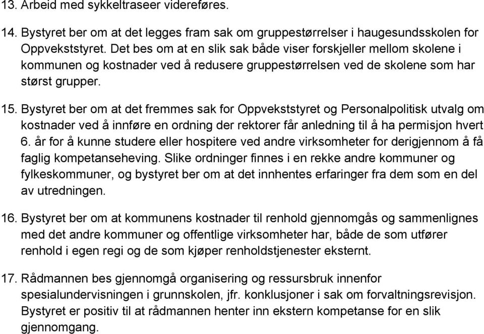 Bystyret ber om at det fremmes sak for Oppvekststyret og Personalpolitisk utvalg om kostnader ved å innføre en ordning der rektorer får anledning til å ha permisjon hvert 6.