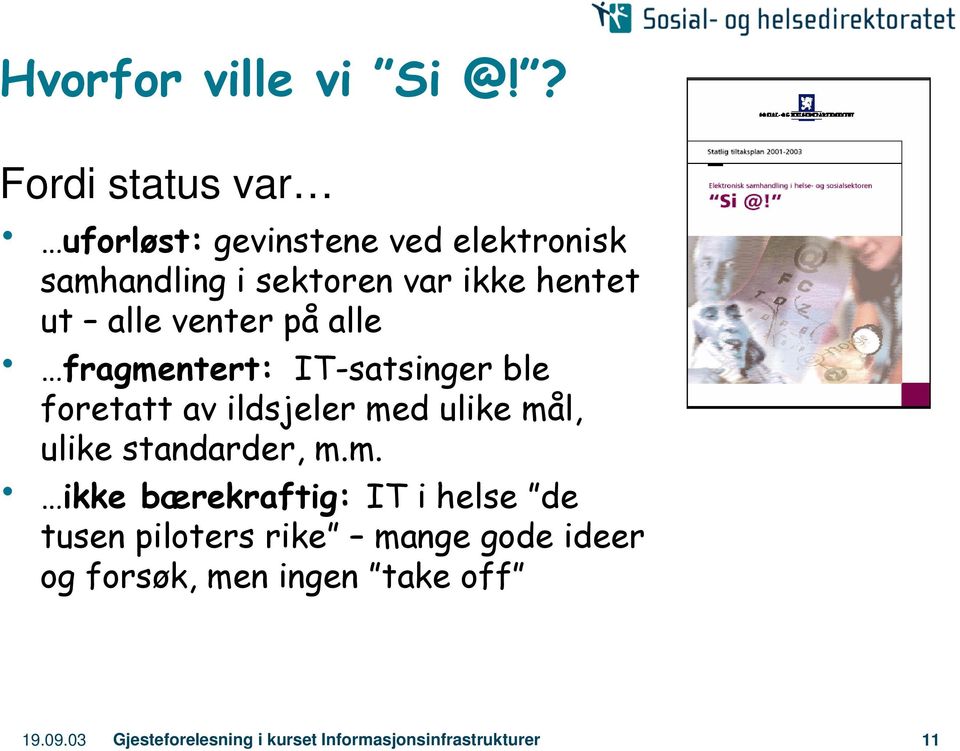 alle venter på alle fragmentert: IT-satsinger ble foretatt av ildsjeler med ulike mål, ulike