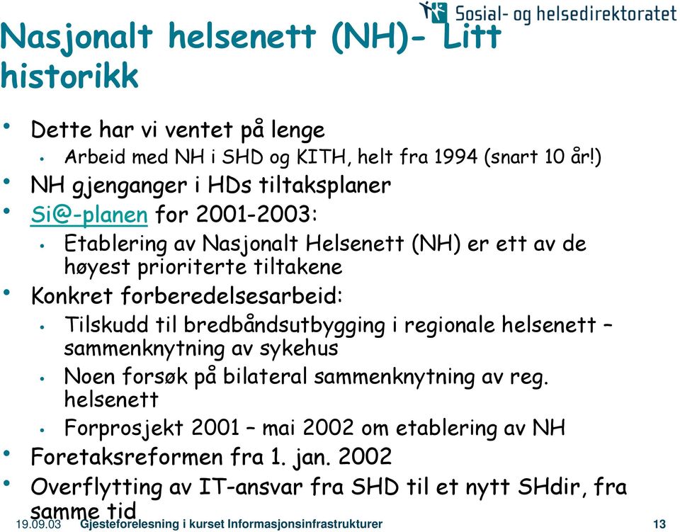 forberedelsesarbeid: Tilskudd til bredbåndsutbygging i regionale helsenett sammenknytning av sykehus Noen forsøk på bilateral sammenknytning av reg.