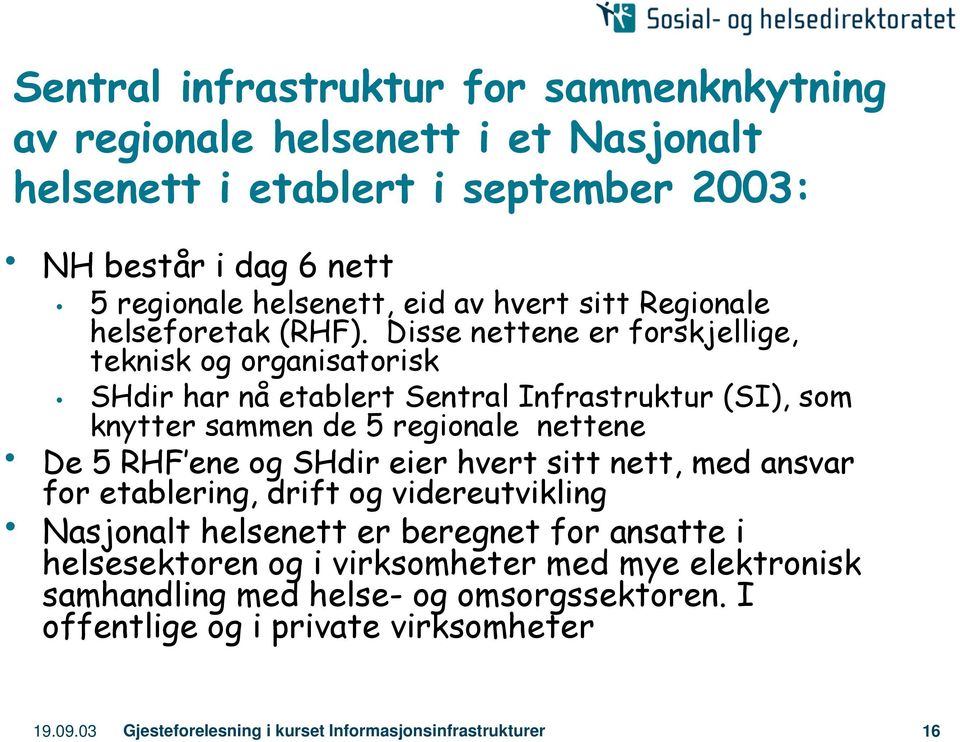 Disse nettene er forskjellige, teknisk og organisatorisk SHdir har nå etablert Sentral Infrastruktur (SI), som knytter sammen de 5 regionale nettene De 5 RHF ene og SHdir eier