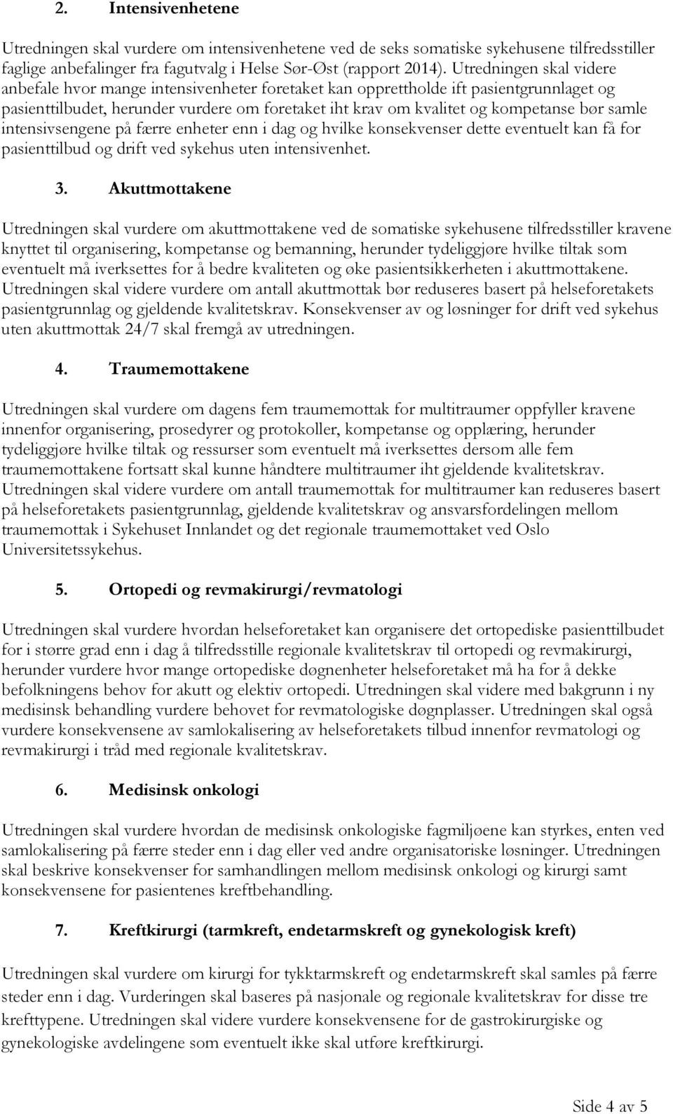 samle intensivsengene på færre enheter enn i dag og hvilke konsekvenser dette eventuelt kan få for pasienttilbud og drift ved sykehus uten intensivenhet. 3.