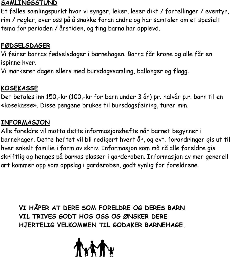 Vi markerer dagen ellers med bursdagssamling, ballonger og flagg. KOSEKASSE Det betales inn 150,-kr (100,-kr for barn under 3 år) pr. halvår p.r. barn til en «kosekasse».