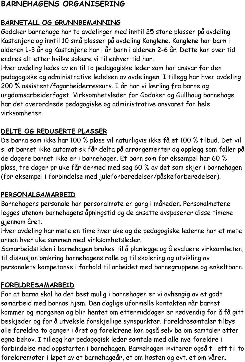 Hver avdeling ledes av en til to pedagogiske leder som har ansvar for den pedagogiske og administrative ledelsen av avdelingen. I tillegg har hver avdeling 200 % assistent/fagarbeiderressurs.