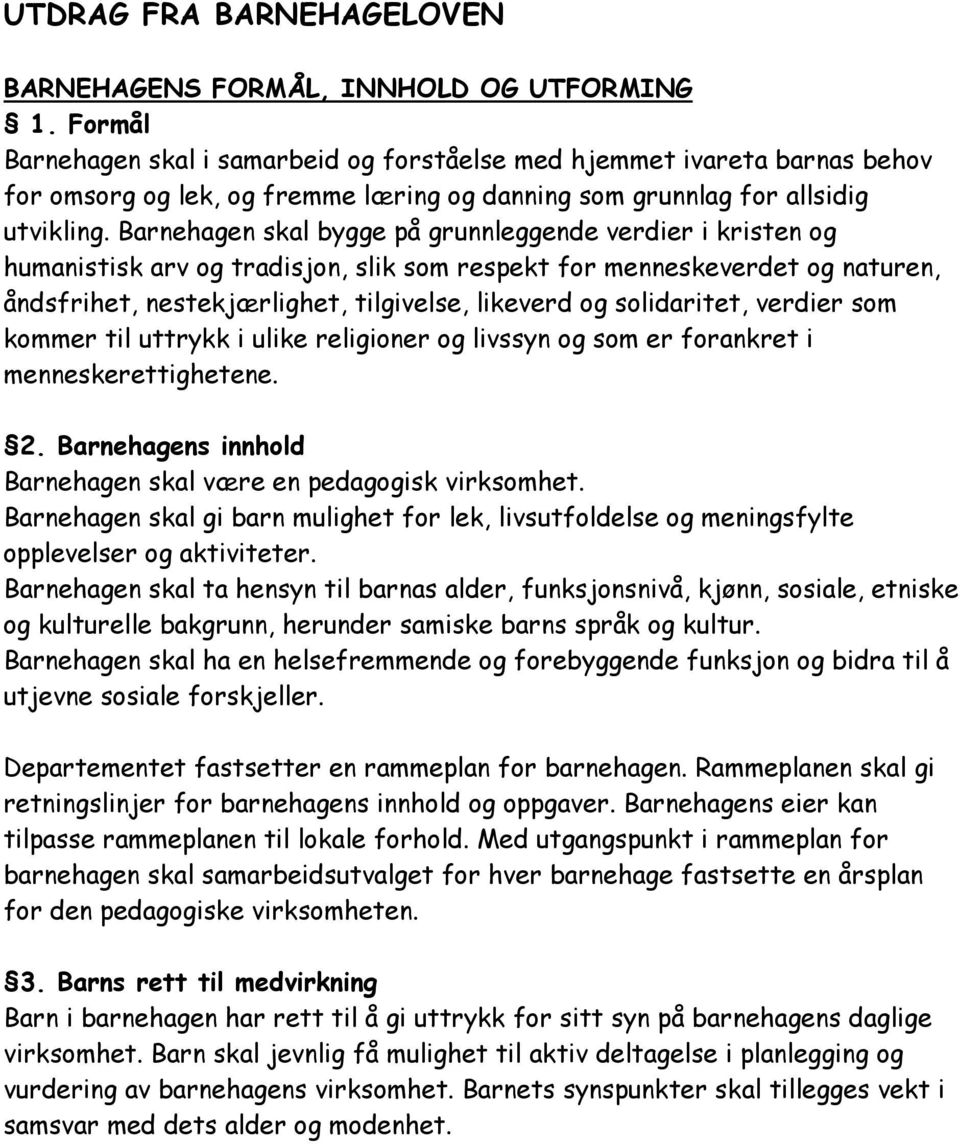 Barnehagen skal bygge på grunnleggende verdier i kristen og humanistisk arv og tradisjon, slik som respekt for menneskeverdet og naturen, åndsfrihet, nestekjærlighet, tilgivelse, likeverd og